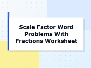 Scale Factor Word Problems with Fractions Worksheet